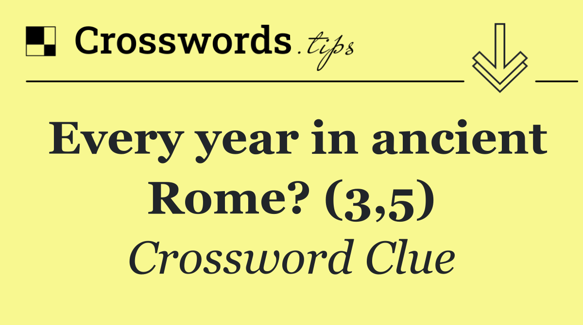 Every year in ancient Rome? (3,5)