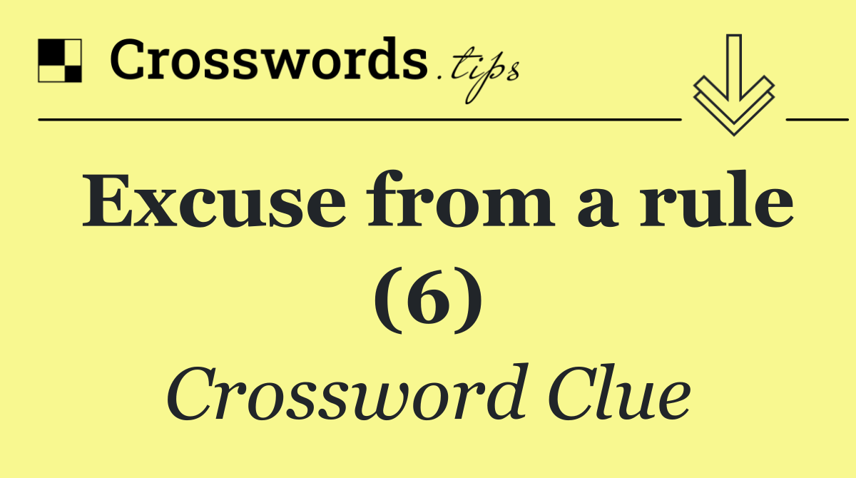 Excuse from a rule (6)