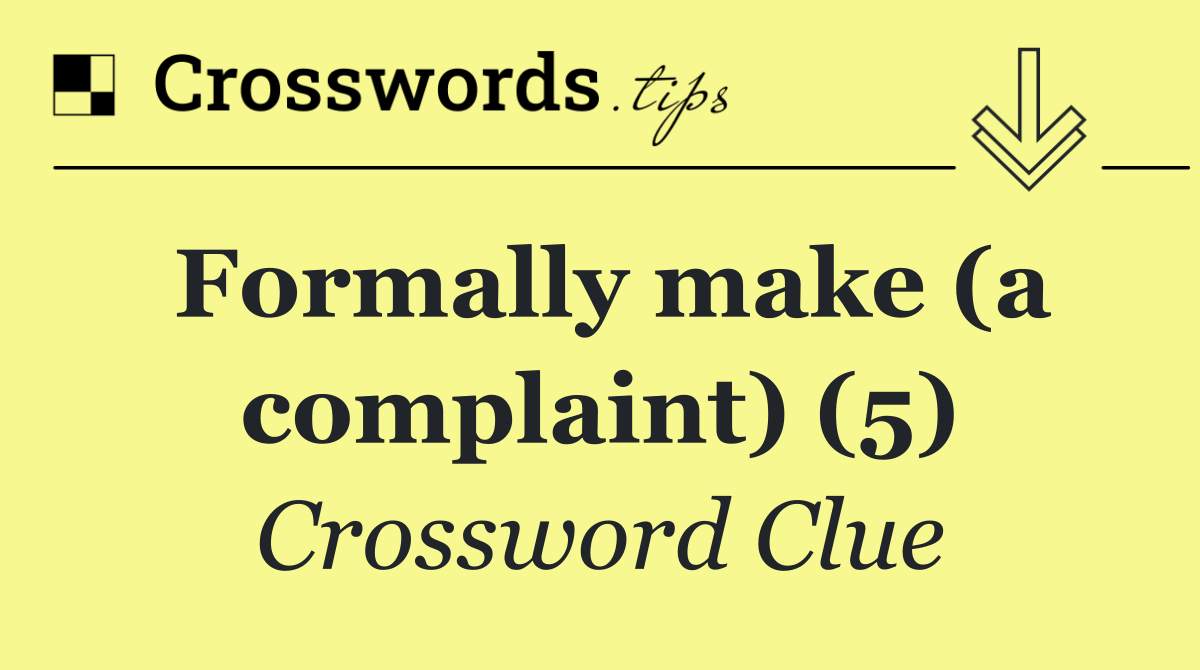 Formally make (a complaint) (5)