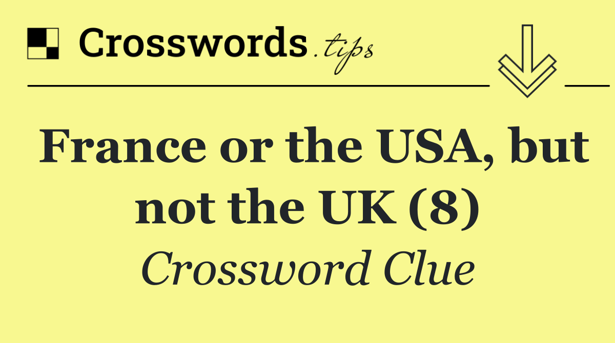 France or the USA, but not the UK (8)
