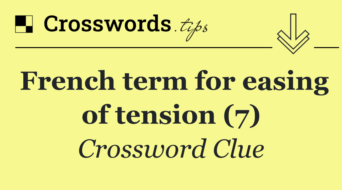 French term for easing of tension (7)