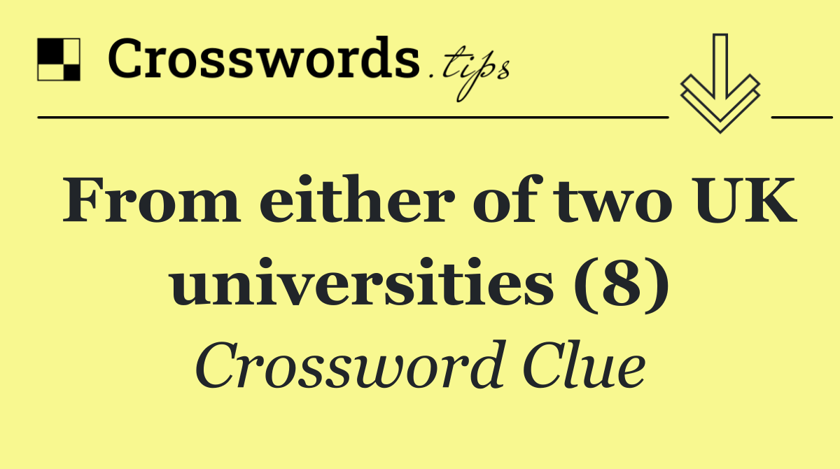 From either of two UK universities (8)