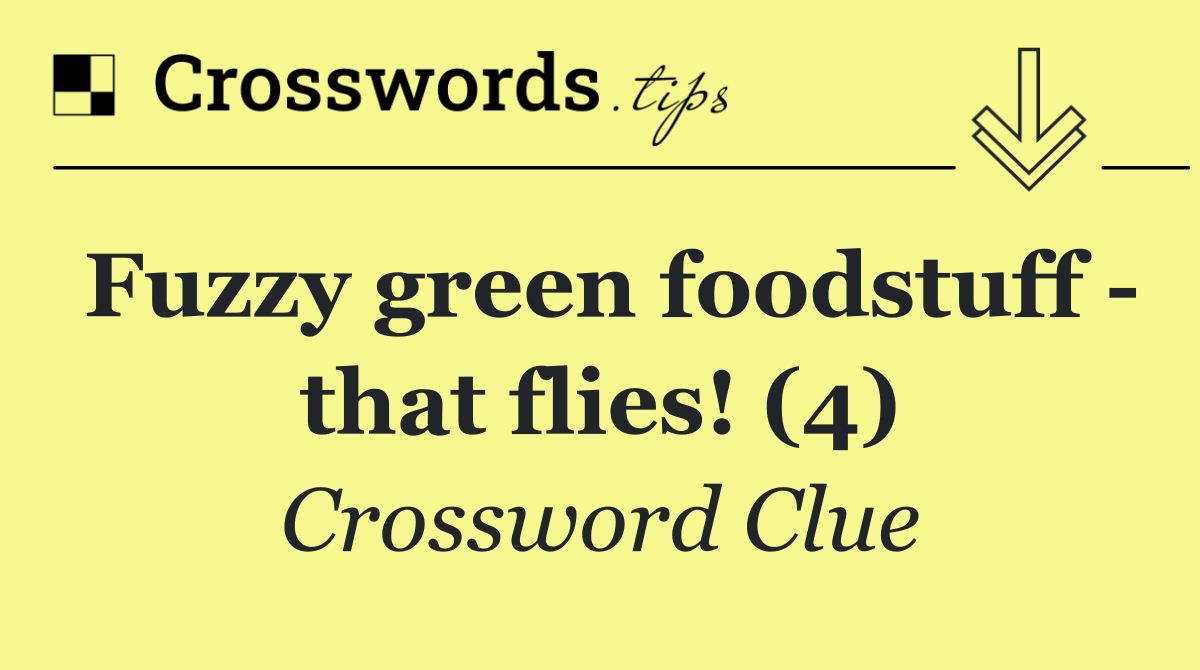 Fuzzy green foodstuff   that flies! (4)