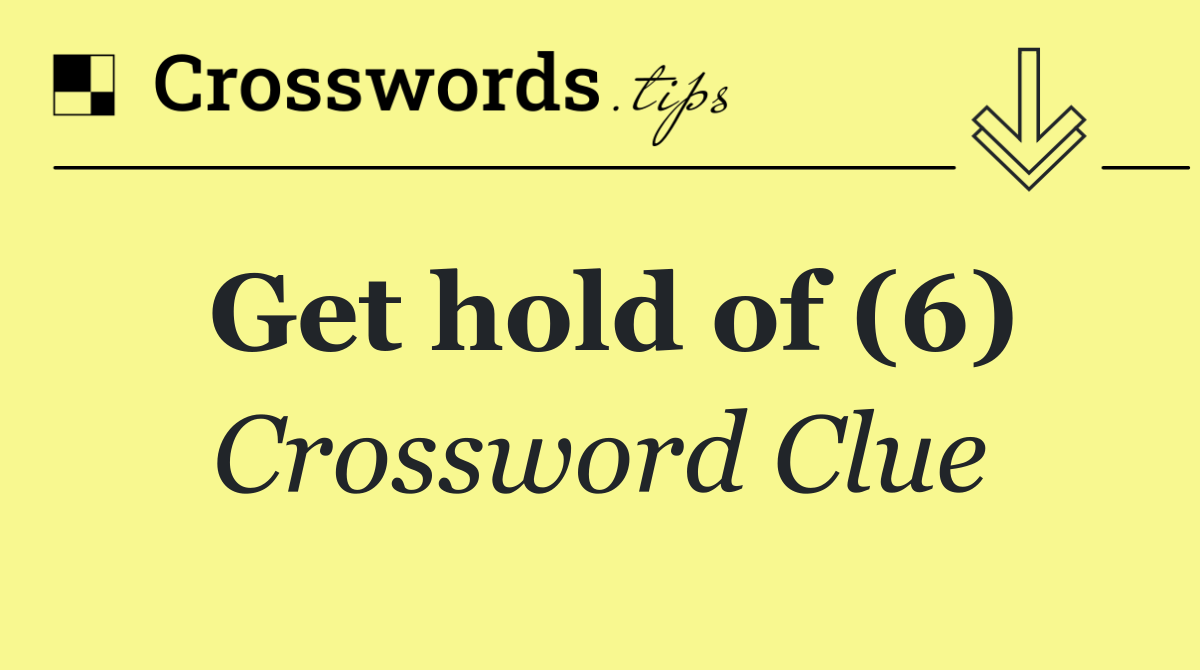Get hold of (6)