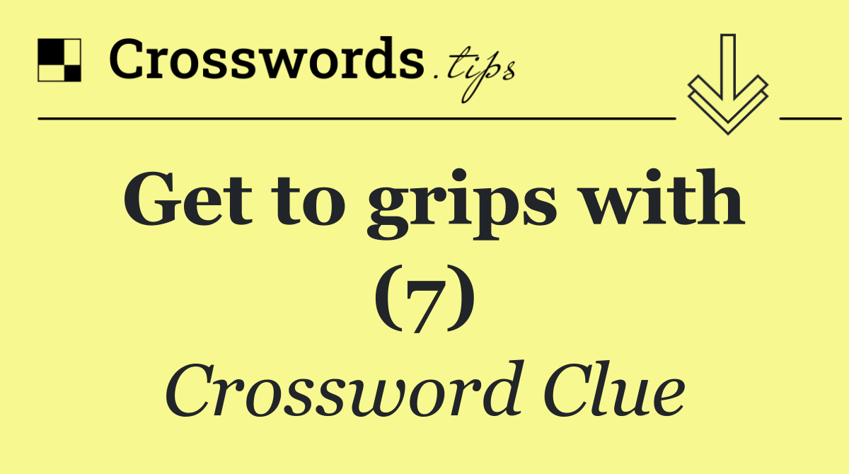Get to grips with (7)