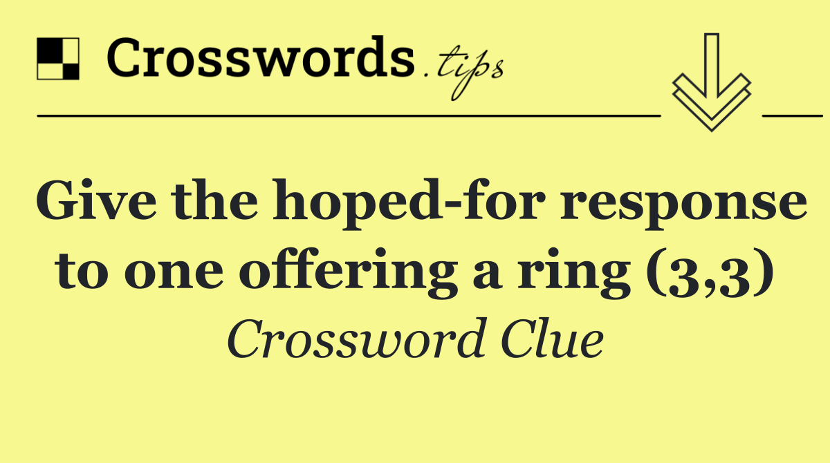 Give the hoped for response to one offering a ring (3,3)