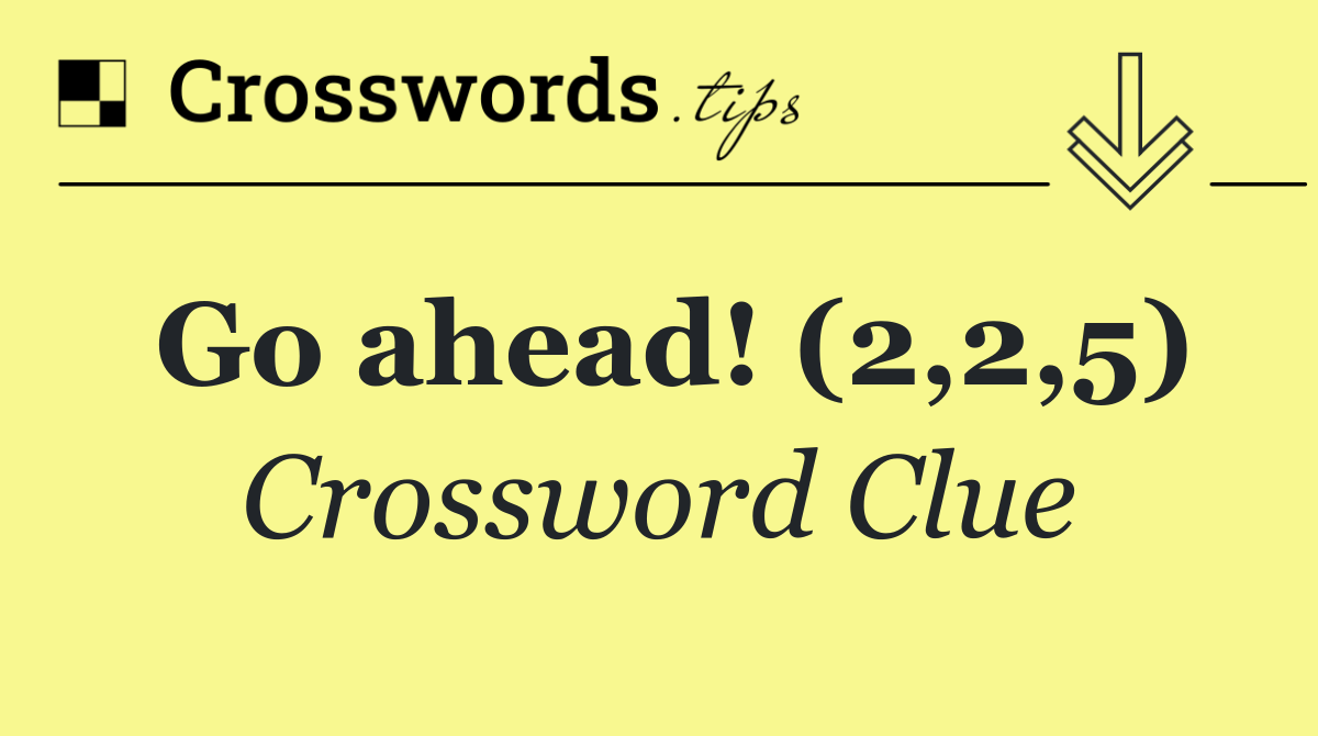 Go ahead! (2,2,5)