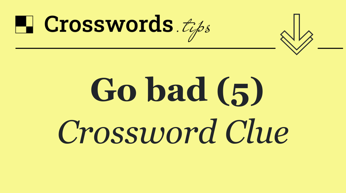 Go bad (5)