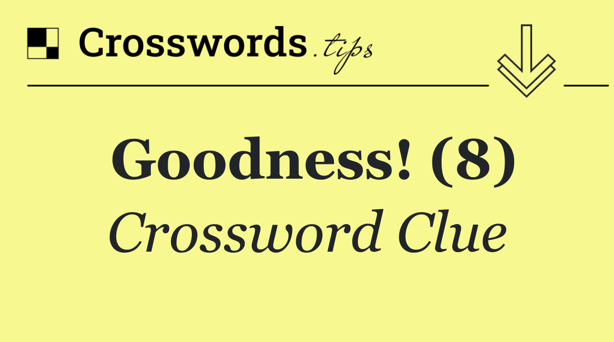 Goodness! (8)
