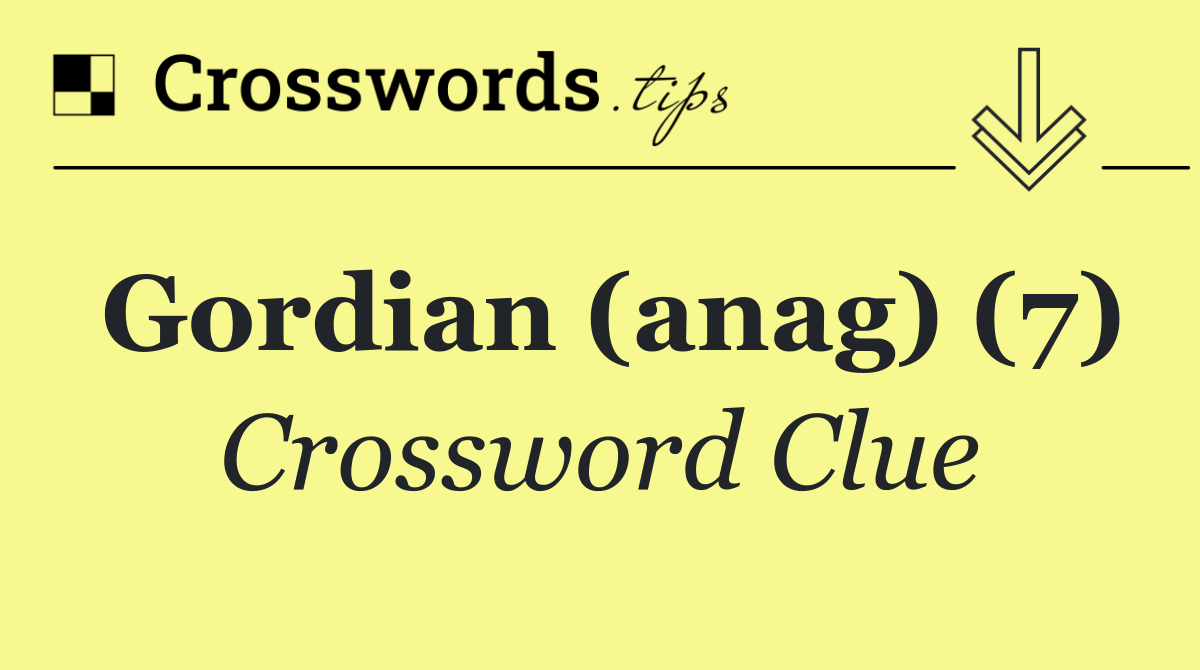 Gordian (anag) (7)