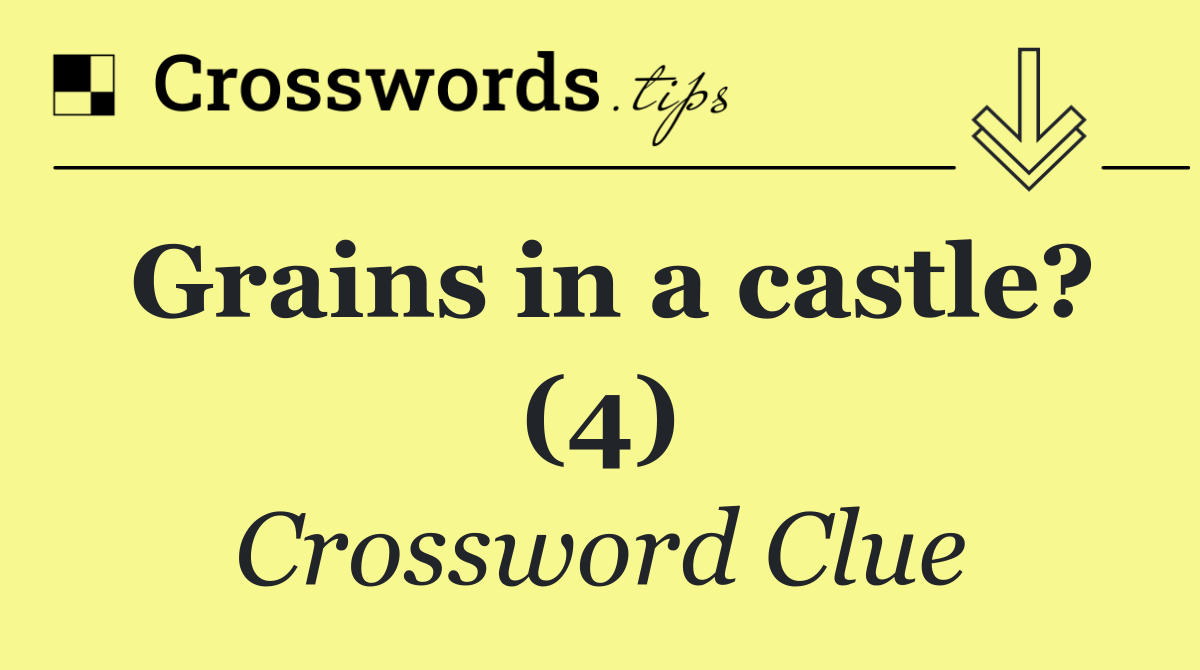 Grains in a castle? (4)