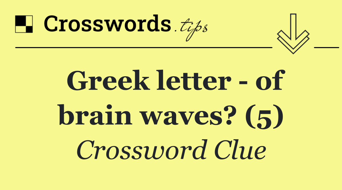 Greek letter   of brain waves? (5)
