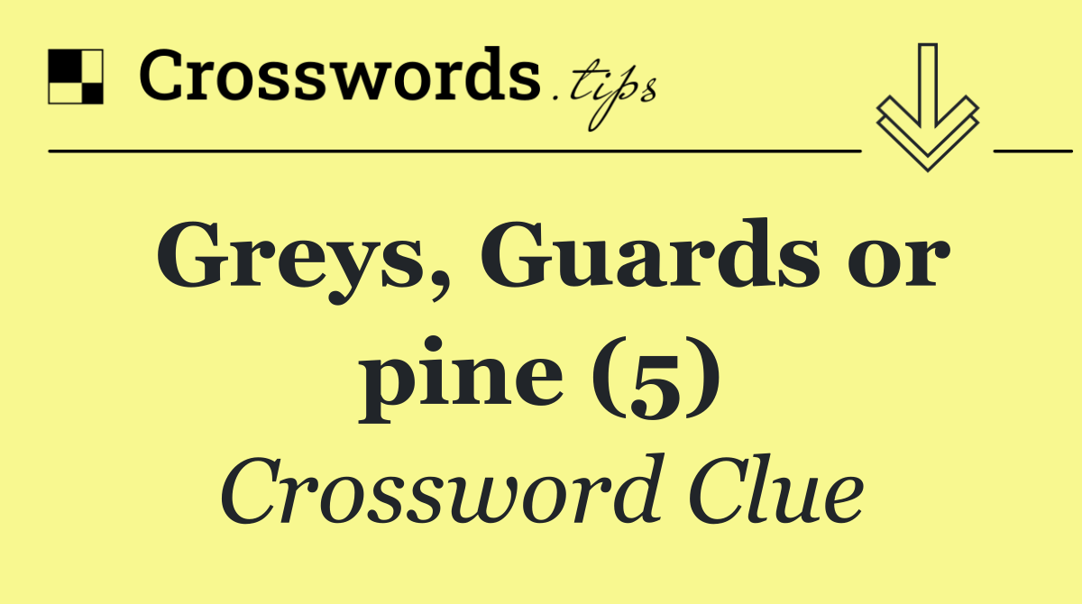 Greys, Guards or pine (5)