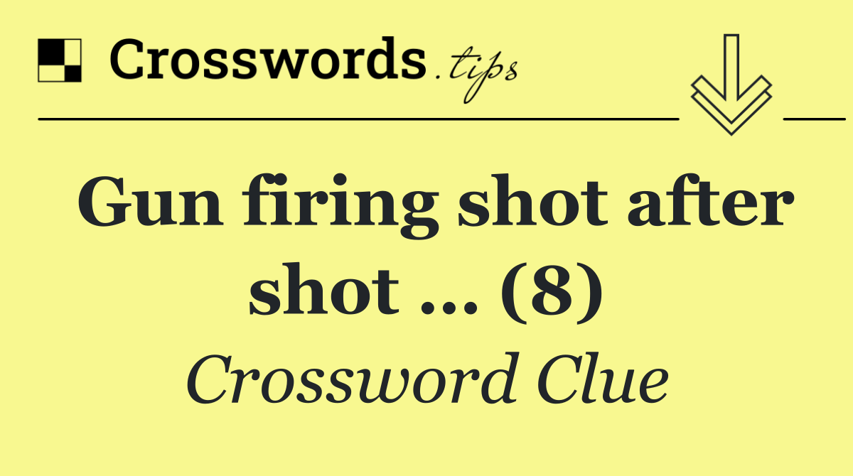 Gun firing shot after shot … (8)
