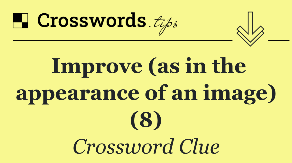 Improve (as in the appearance of an image) (8)