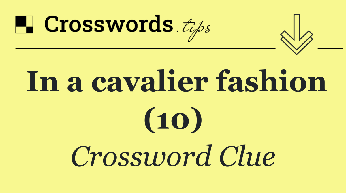 In a cavalier fashion (10)