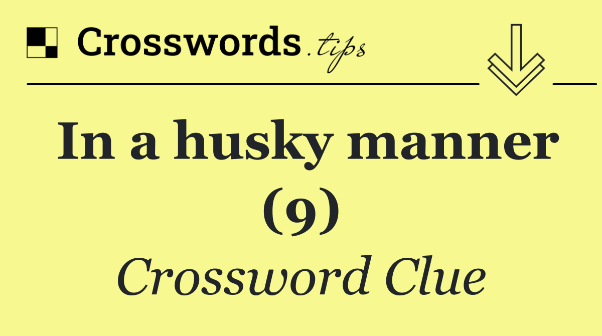 In a husky manner (9)
