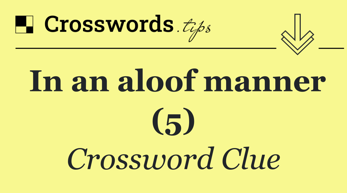 In an aloof manner (5)