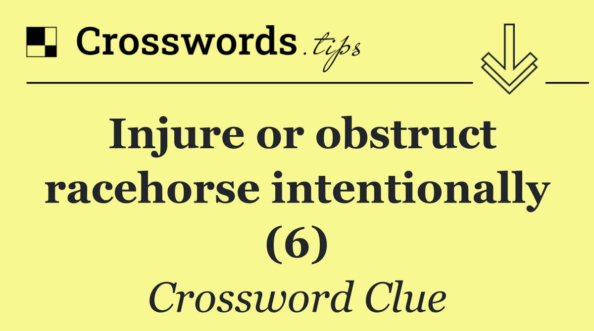 Injure or obstruct racehorse intentionally (6)