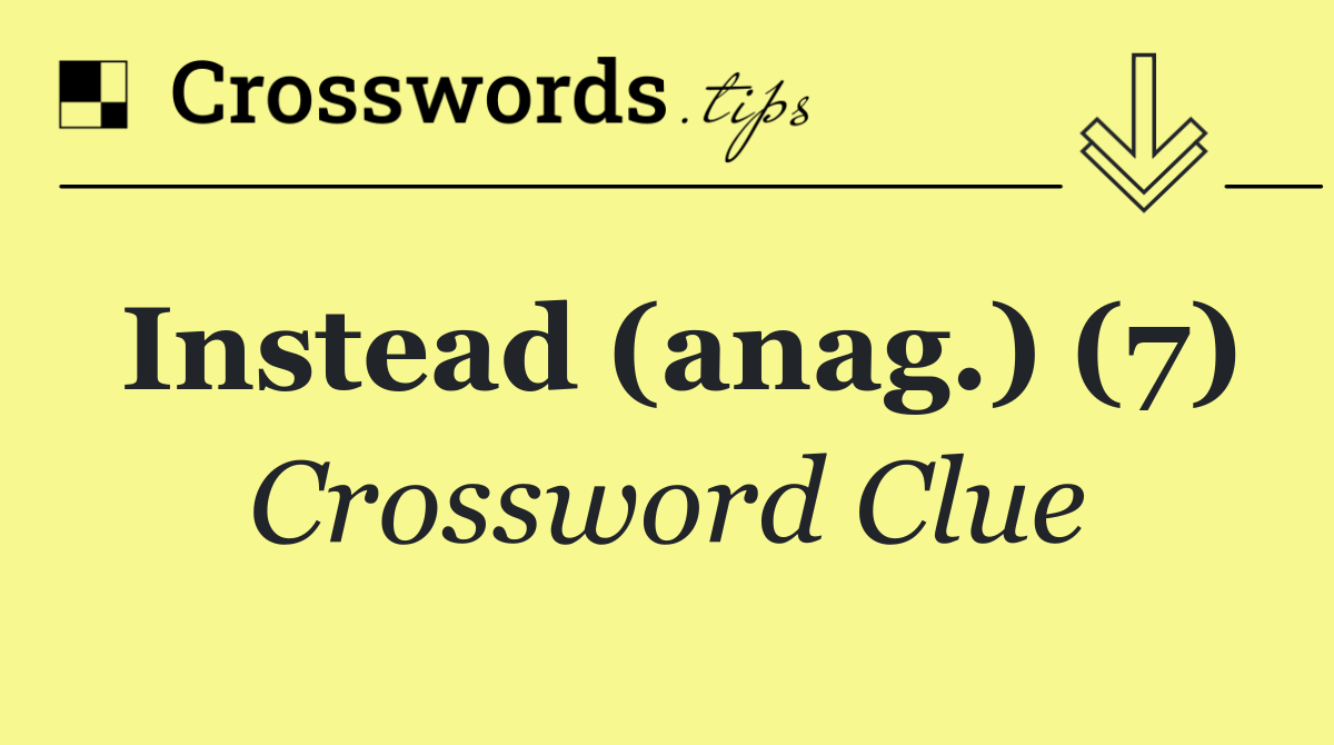 Instead (anag.) (7)