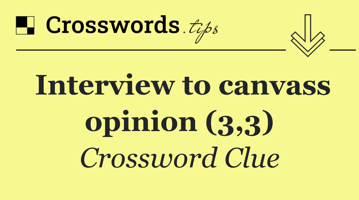 Interview to canvass opinion (3,3)