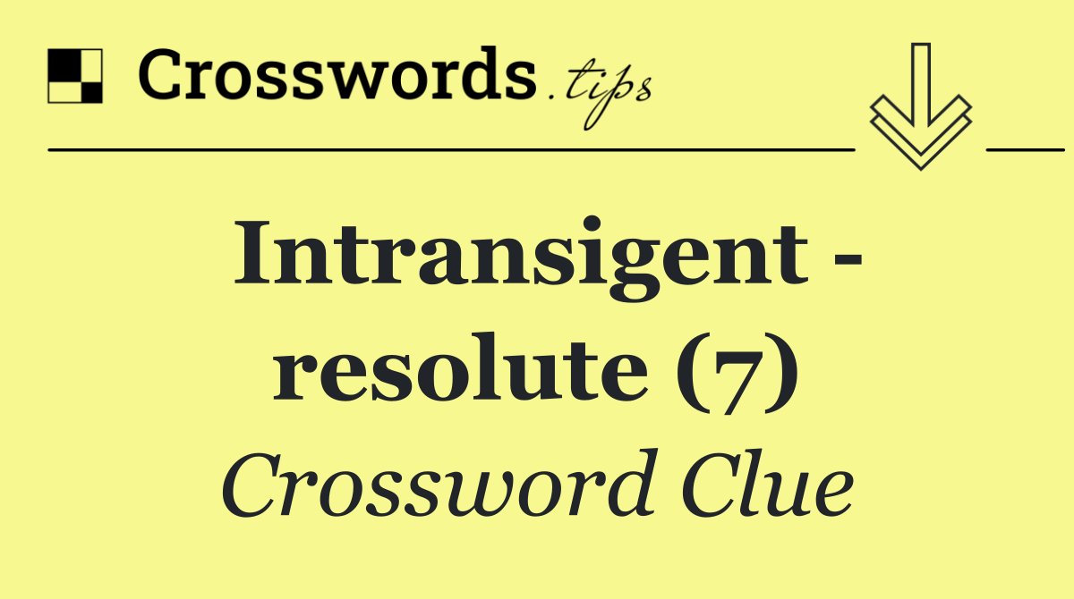 Intransigent   resolute (7)