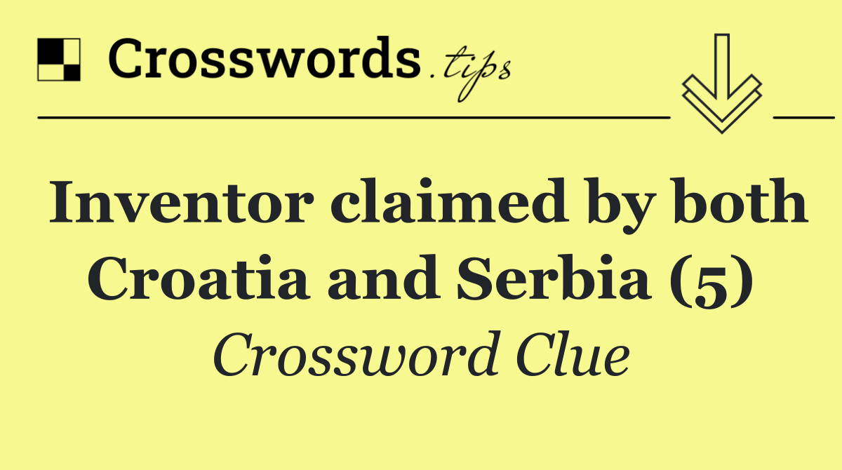 Inventor claimed by both Croatia and Serbia (5)
