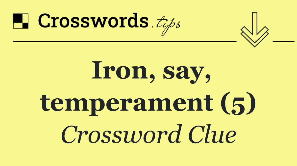 Iron, say, temperament (5)