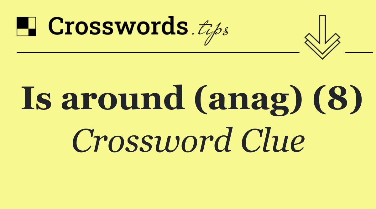 Is around (anag) (8)