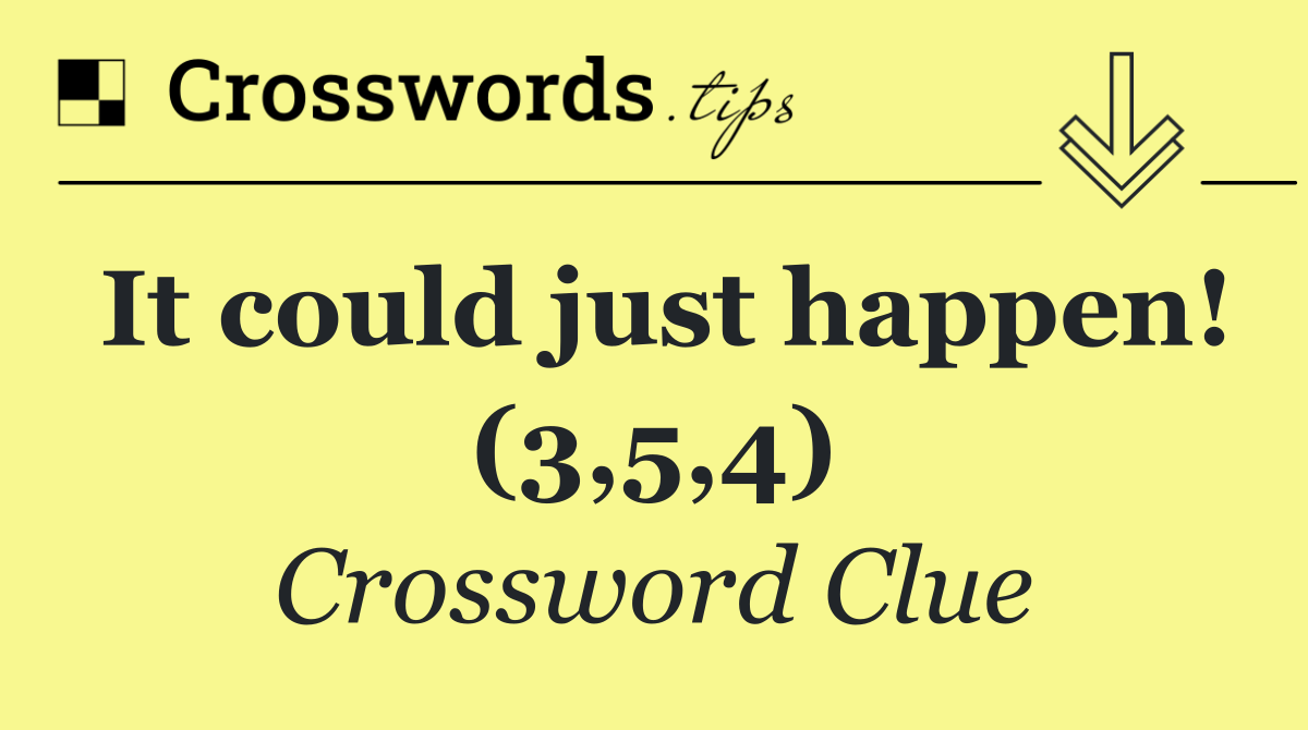 It could just happen! (3,5,4)