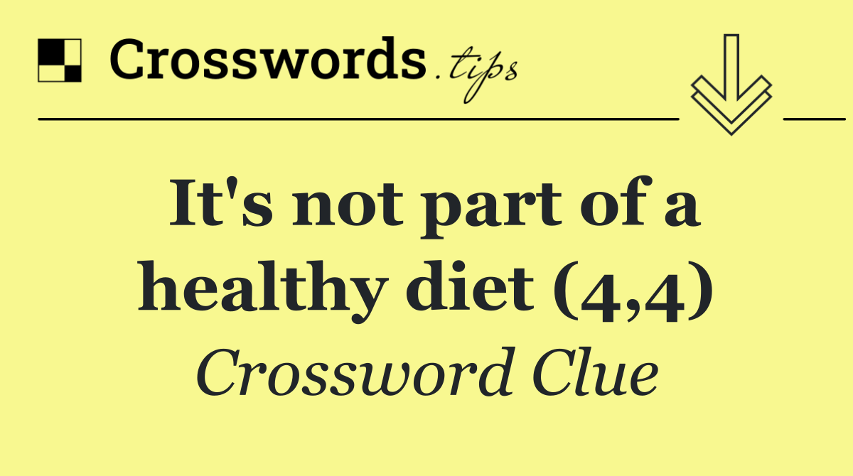 It's not part of a healthy diet (4,4)