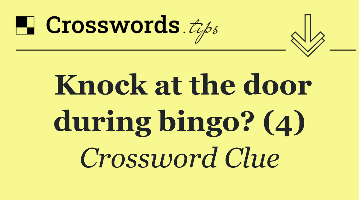 Knock at the door during bingo? (4)