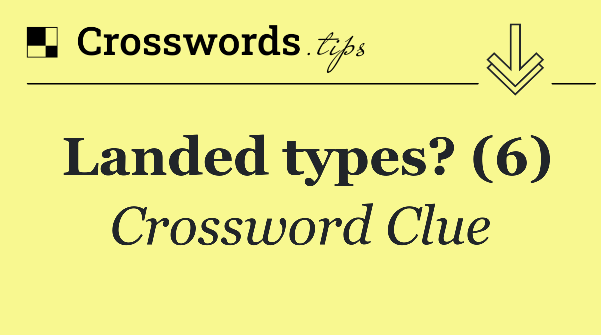 Landed types? (6)