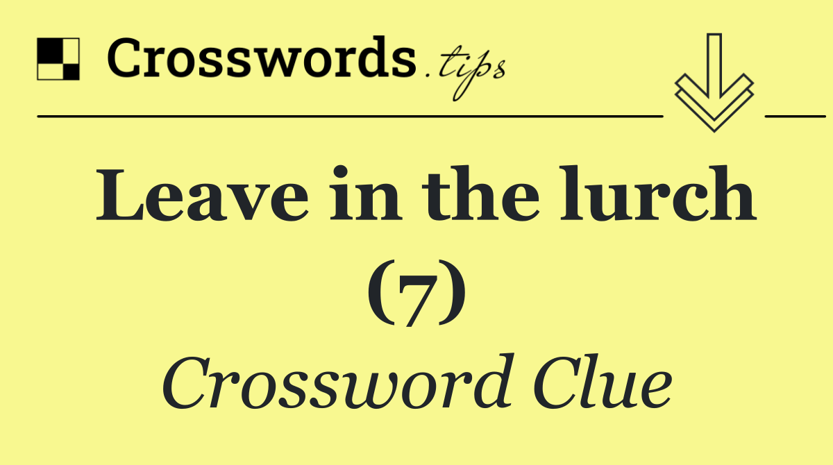 Leave in the lurch (7)