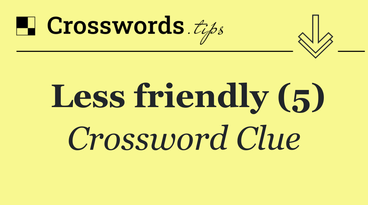 Less friendly (5)
