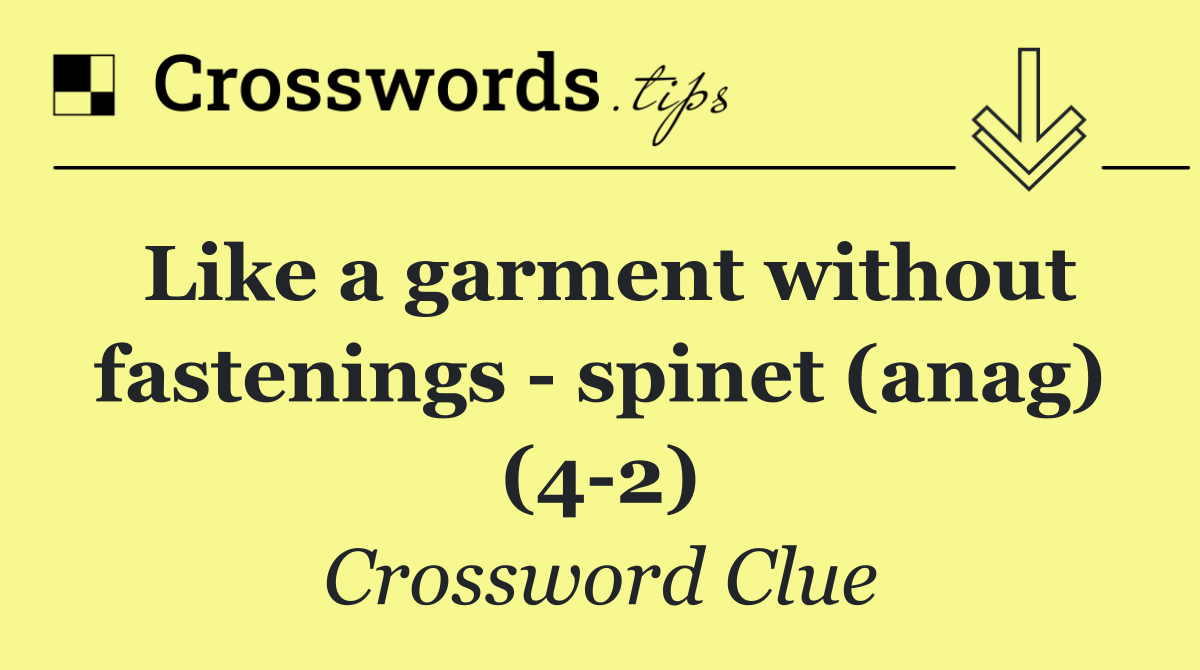Like a garment without fastenings   spinet (anag) (4 2)