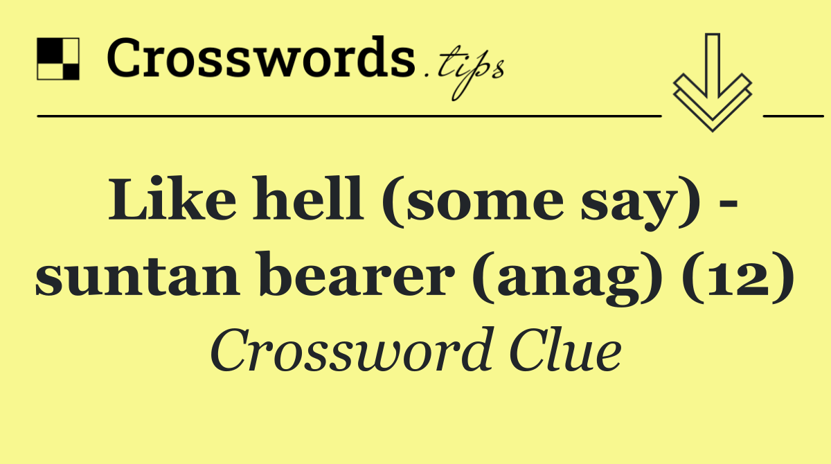 Like hell (some say)   suntan bearer (anag) (12)