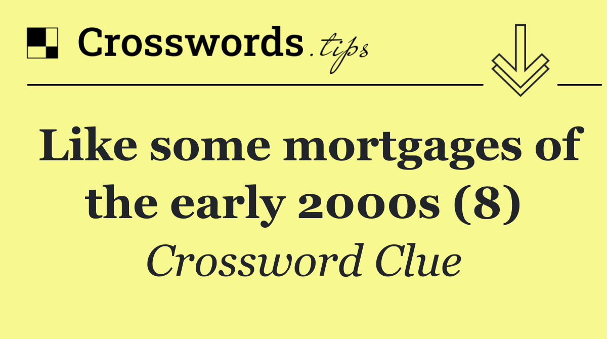 Like some mortgages of the early 2000s (8)