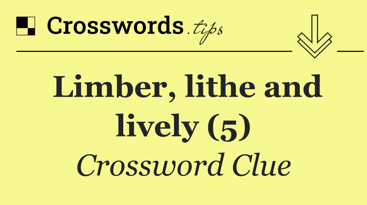 Limber, lithe and lively (5)