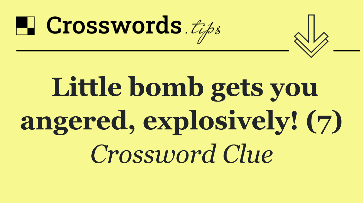 Little bomb gets you angered, explosively! (7)