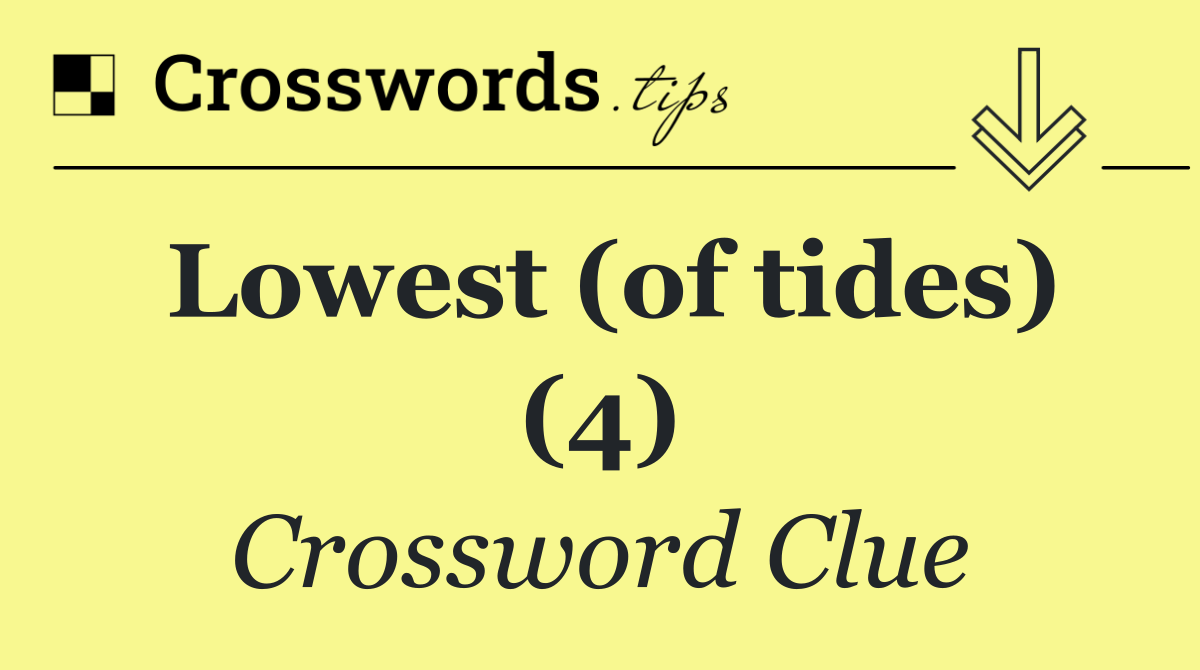 Lowest (of tides) (4)