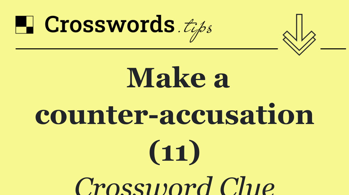 Make a counter accusation (11)