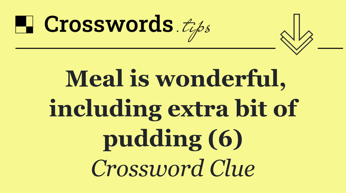 Meal is wonderful, including extra bit of pudding (6)