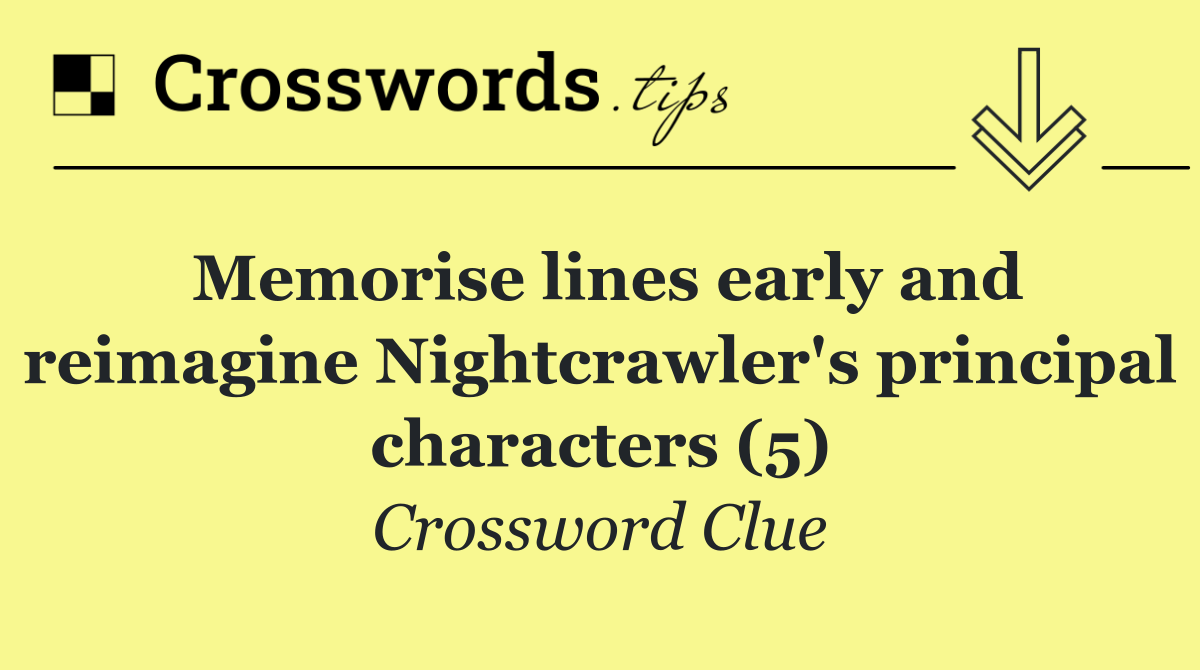 Memorise lines early and reimagine Nightcrawler's principal characters (5)