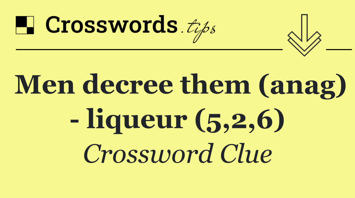 Men decree them (anag)   liqueur (5,2,6)