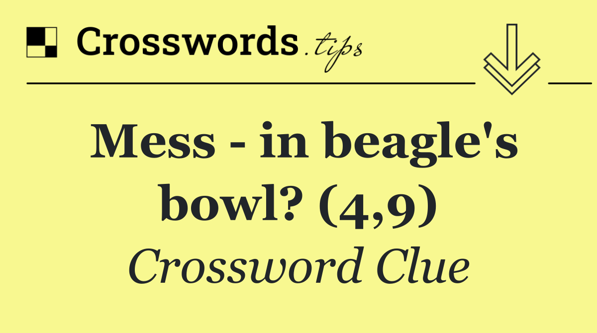 Mess   in beagle's bowl? (4,9)