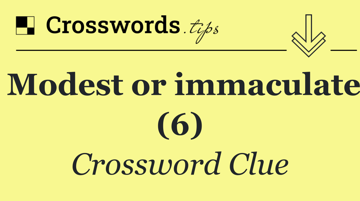 Modest or immaculate (6)