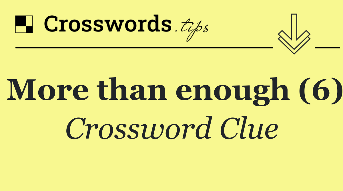 More than enough (6)