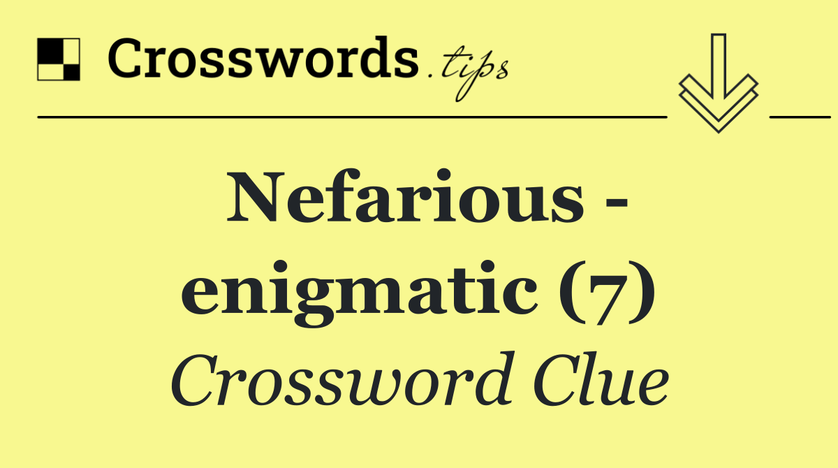 Nefarious   enigmatic (7)