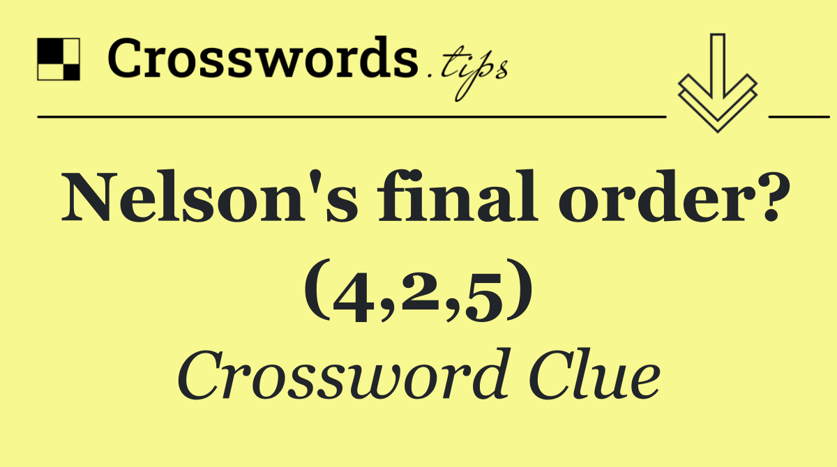 Nelson's final order? (4,2,5)